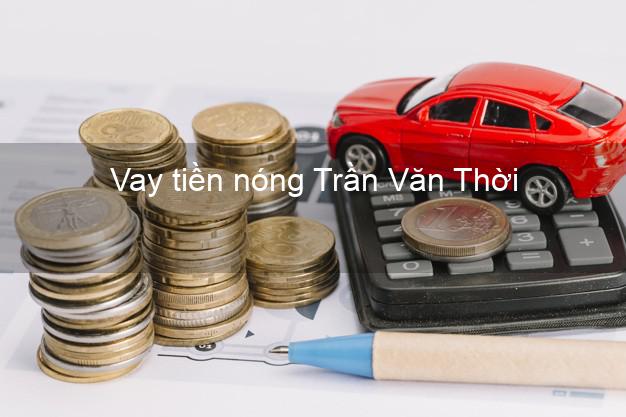 Vay tiền nóng Trần Văn Thời Cà Mau Vay tiền nóng Trần Văn Thời Cà Mau