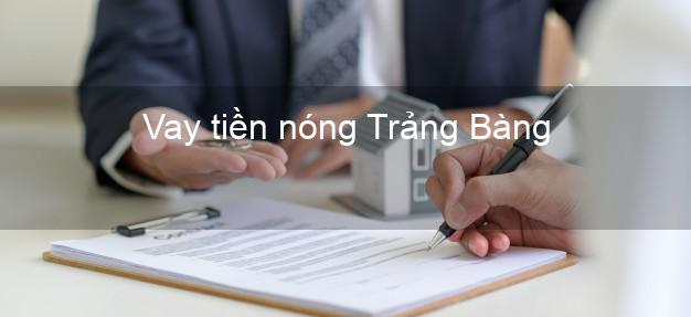 Vay tiền nóng Trảng Bàng Tây Ninh Vay tiền nóng Trảng Bàng Tây Ninh