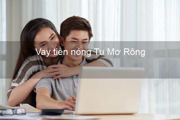 Vay tiền nóng Tu Mơ Rông Kon Tum Vay tiền nóng Tu Mơ Rông Kon Tum