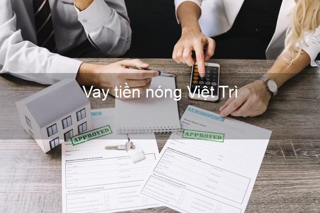 Vay tiền nóng Việt Trì Phú Thọ Vay tiền nóng Việt Trì Phú Thọ