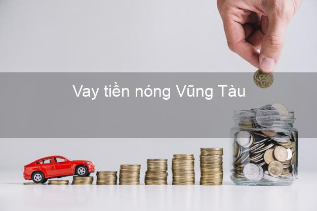 Vay tiền nóng Vũng Tàu Bà Rịa Vũng Tàu Vay tiền nóng Vũng Tàu Bà Rịa Vũng Tàu
