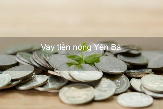 Vay tiền nóng Yên Bái Vay tiền nóng Yên Bái